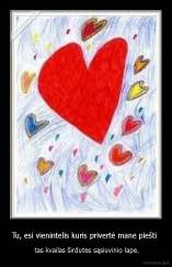 Tu, esi vienintelis kuris privertė mane piešti  -  tas kvailas širdutes sąsiuvinio lape.