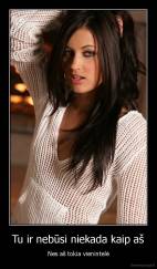 Tu ir nebūsi niekada kaip aš - Nes aš tokia vienintelė