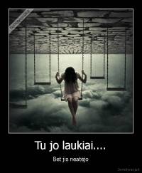 Tu jo laukiai.... - Bet jis neatėjo