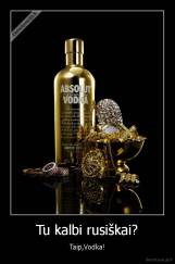 Tu kalbi rusiškai? - Taip,Vodka!