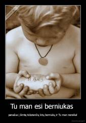 Tu man esi berniukas  - panašus į šimtą tūkstančių kitų berniukų ir Tu man nereikal