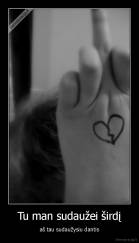 Tu man sudaužei širdį - aš tau sudaužysiu dantis