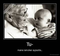Tu- - mane ismokei sypsotis..