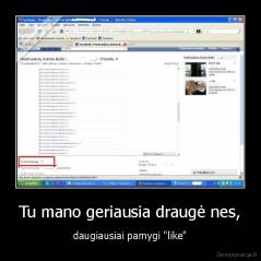Tu mano geriausia draugė nes, - daugiausiai pamygi "like"