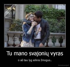 Tu mano svajonių vyras - o aš tau lyg eilinis žmogus..