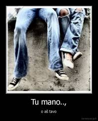Tu mano.., - o aš tavo