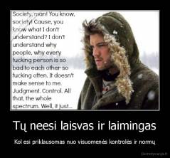 Tų neesi laisvas ir laimingas - Kol esi priklausomas nuo visuomenės kontrolės ir normų
