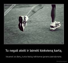 Tu negali ateiti ir laimėti kiekvieną kartą. - Visuomet yra dienų, kurios tiesiog netinkamos geriems pasirodymams.