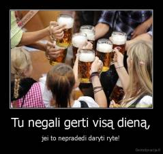Tu negali gerti visą dieną, - jei to nepradedi daryti ryte!