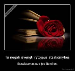 Tu negali išvengti rytojaus atsakomybės - išsisukdamas nuo jos šiandien.