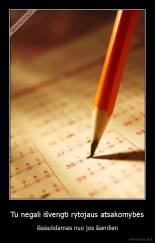 Tu negali išvengti rytojaus atsakomybės - išsisukdamas nuo jos šiandien