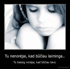 Tu nenorėjai, kad būčiau laiminga.. - Tu tiesiog norėjai, kad būčiau tavo.