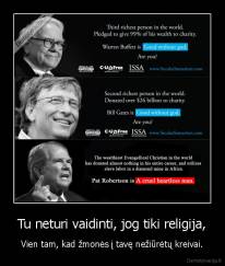 Tu neturi vaidinti, jog tiki religija, - Vien tam, kad žmonės į tavę nežiūrėtų kreivai.