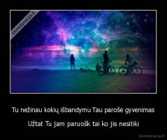 Tu nežinau kokių išbandymu Tau parošė gyvenimas - Užtat Tu jam paruošk tai ko jis nesitiki