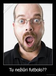 Tu nežiūri futbolo?? - 