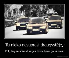 Tu nieko nesuprasi draugystėje, - Kol jūsų nepaliks draugas, kuris buvo geriausias.