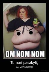 Tu nori pasakyti, - kad aš STORA?????