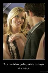 Tu = nuostabus, gražus, meilus, protingas. - Aš = Melagė.