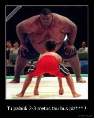 Tu palauk 2-3 metus tau bus piz*** ! - 