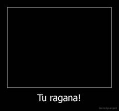 Tu ragana! - 