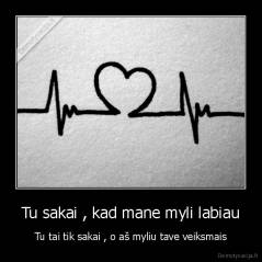 Tu sakai , kad mane myli labiau - Tu tai tik sakai , o aš myliu tave veiksmais