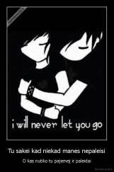 Tu sakei kad niekad manes nepaleisi - O kas nutiko tu pajemej ir paleidai