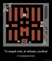 "Tu saugok erelį, aš važiuoju į puolimą" - © Vyresnysis brolis