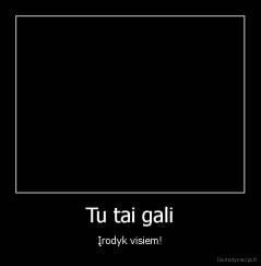 Tu tai gali - Įrodyk visiem!