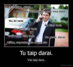 Tu taip darai. - Visi taip daro.