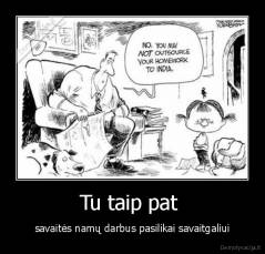 Tu taip pat  - savaitės namų darbus pasilikai savaitgaliui