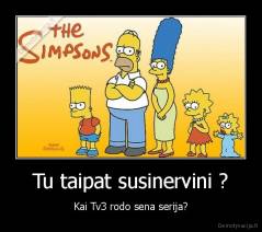 Tu taipat susinervini ? - Kai Tv3 rodo sena serija?