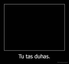Tu tas duhas. - 