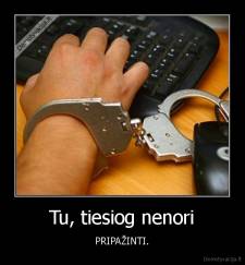 Tu, tiesiog nenori - PRIPAŽINTI.