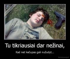 Tu tikriausiai dar nežinai, - Kad net kečupas gali nužudyt...