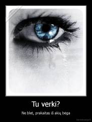 Tu verki? - Ne blet, prakaitas iš akių bėga