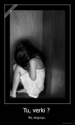 Tu, verki ?  - Nė, sloguoju. 