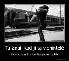 Tu žinai, kad ji ta vienintelė - Kai atstumas ir laikas tau jie ne rodiklis