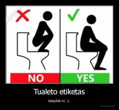 Tualeto etiketas - taisyklė nr. 1.