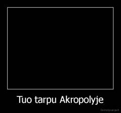 Tuo tarpu Akropolyje - 
