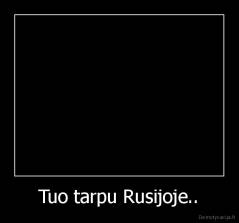 Tuo tarpu Rusijoje.. - 