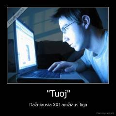 "Tuoj" - Dažniausia XXI amžiaus liga