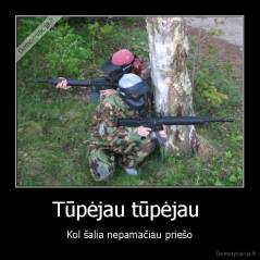 Tūpėjau tūpėjau  - Kol šalia nepamačiau priešo