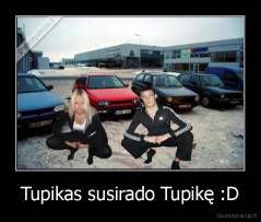 Tupikas susirado Tupikę :D - 