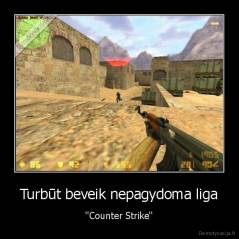 Turbūt beveik nepagydoma liga - ''Counter Strike''