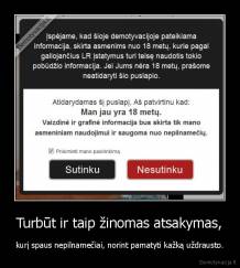 Turbūt ir taip žinomas atsakymas, - kurį spaus nepilnamečiai, norint pamatyti kažką uždrausto.