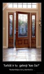 Turbūt ir tu  galvoji 'kas čia?'  - Nuskambėjus durų skambučiui  .