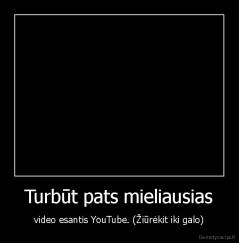 Turbūt pats mieliausias - video esantis YouTube. (Žiūrėkit iki galo)