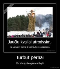 Turbut pernai - Per daug stengemes išvyti