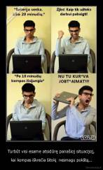 Turbūt visi esame atsidūrę panašioj situacijoj, - kai kompas iškrečia šitokį  nesmagu pokštą...