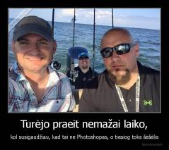 Turėjo praeit nemažai laiko, - kol susigaudžiau, kad tai ne Photoshopas, o tiesiog toks šėšėlis